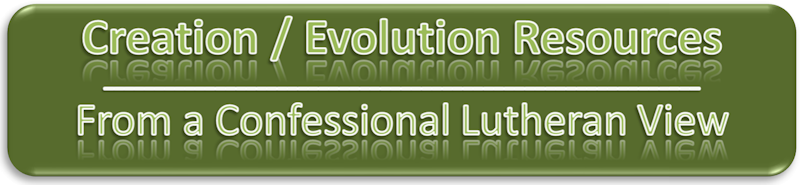 Creation Evolution Resources from a Confessional Lutheran View